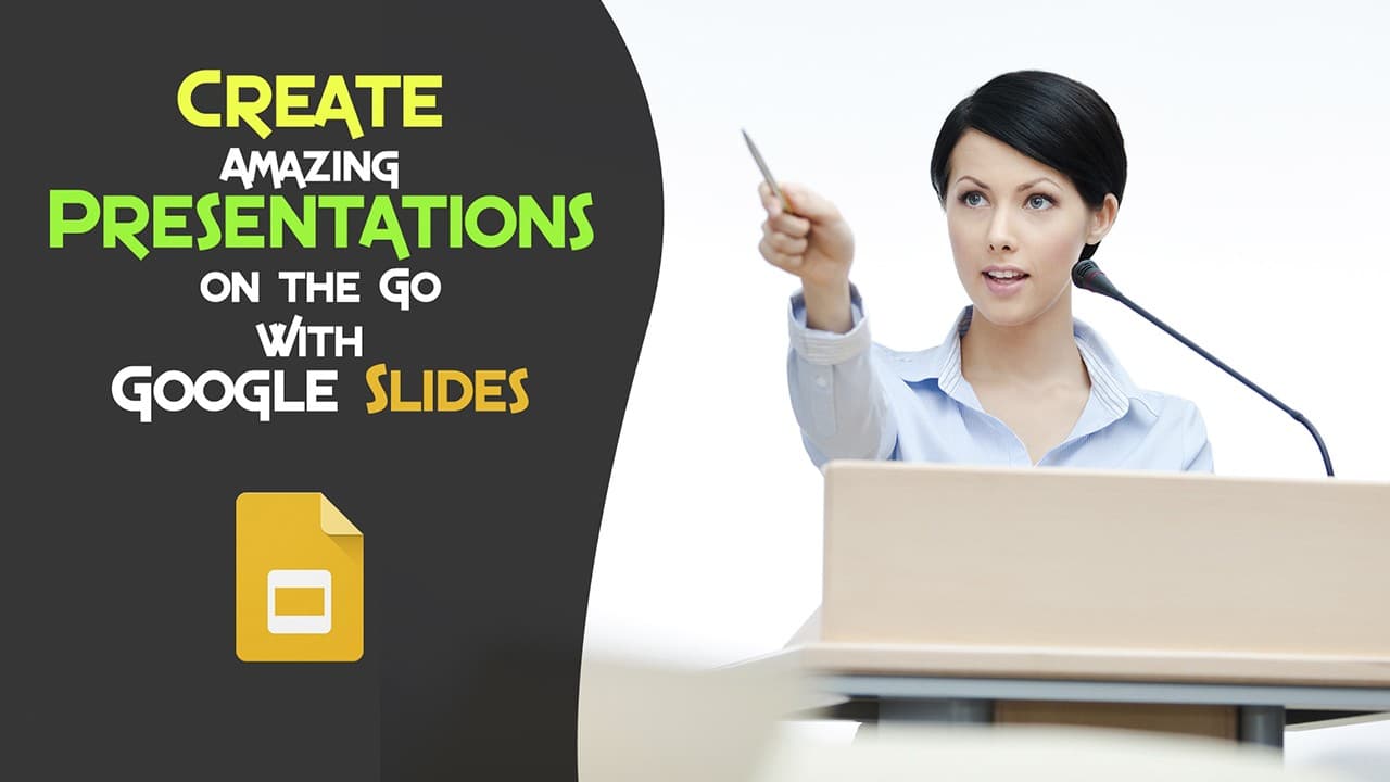Create Amazing Presentations on the Go with Google Slides