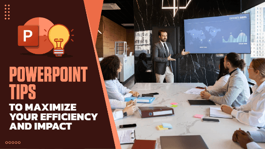 PowerPoint Tips to Maximize Your Efficiency and Impact