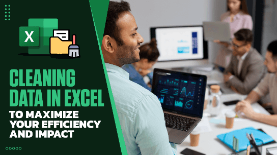 Cleaning Data in Excel to Maximize Your Efficiency & Impact