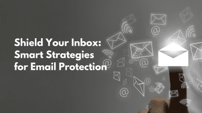Shield Your Inbox: Smart Strategies for Email Protection