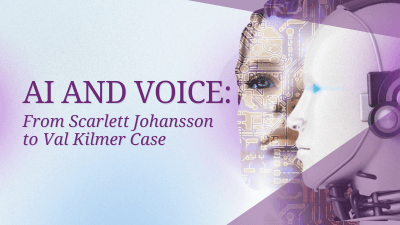 AI and Voice: From Scarlett Johansson to Val Kilmer Case