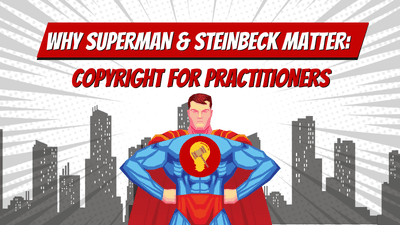 Why Superman & Steinbeck Matter: Copyright for Practitioners