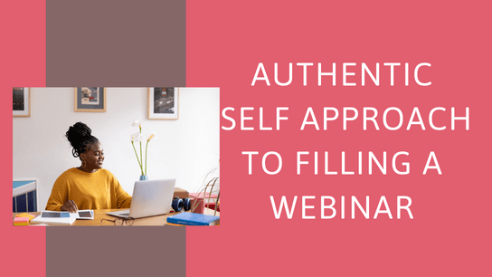 Authentic Self Approach to Filling A Webinar!