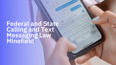 Federal and State Calling and Text Messaging Law Minefield
