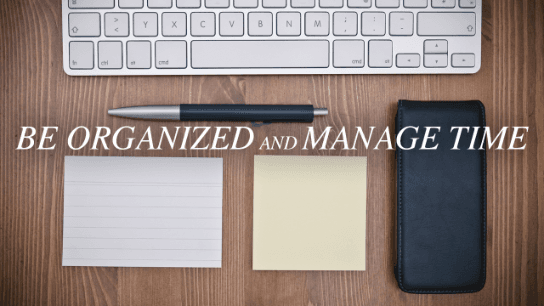 Be Organized and Manage Time