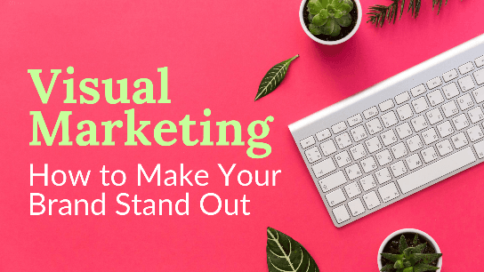 Visual Marketing 101: Learn How to Make Your Brand Stand Out