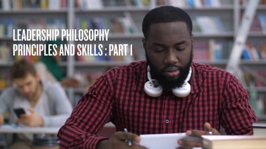 Leadership Philosophy, Principles and Skills: Part 1