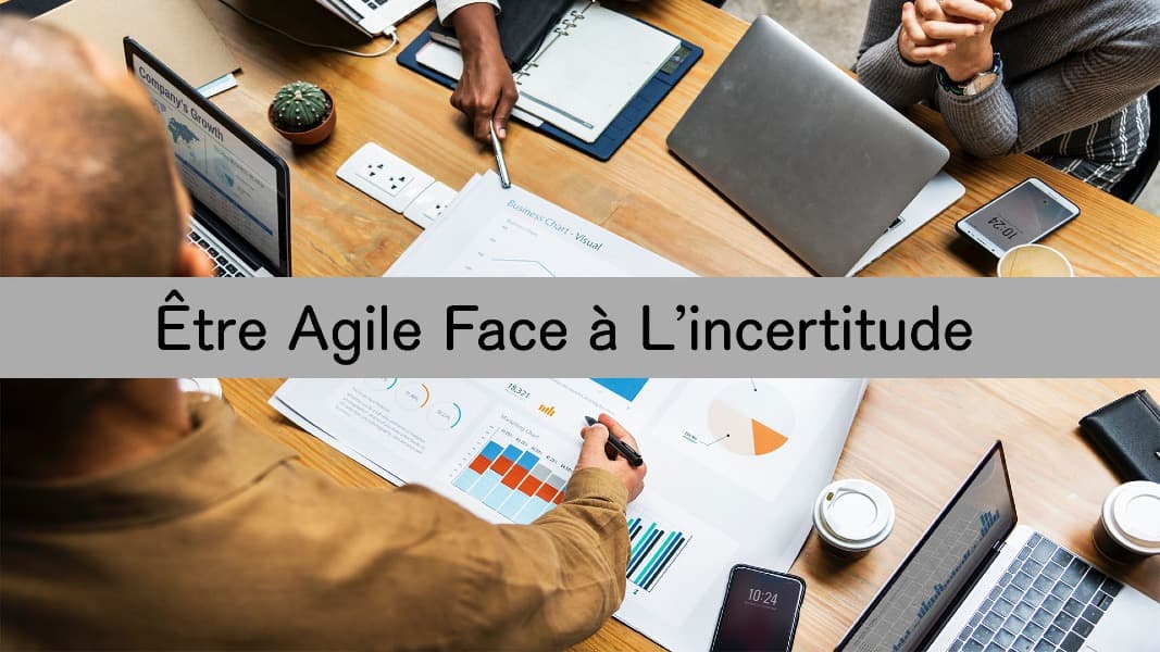 Être agile face à l’incertitude