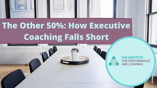 The Other 50%: How Executive Coaching Falls Short