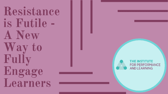 Resistance is Futile - A New Way to Fully Engage Learners